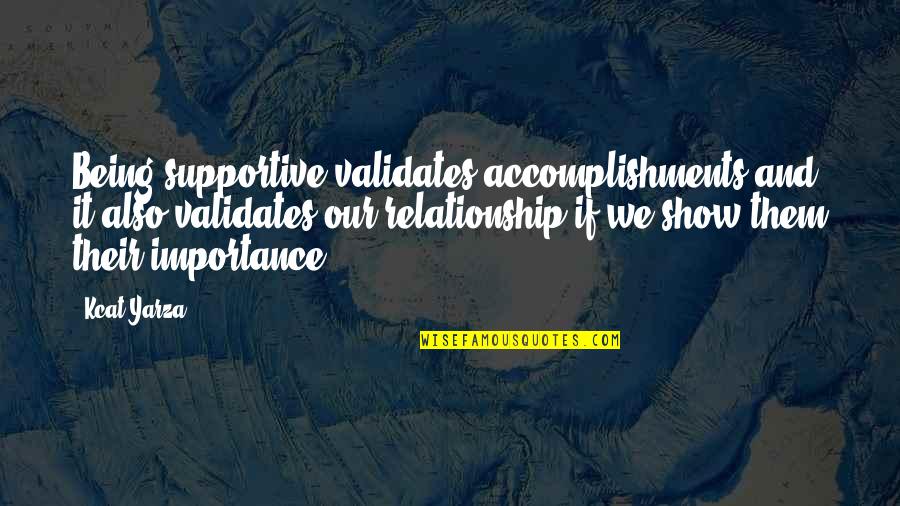Inspirational And Motivational Life Quotes By Kcat Yarza: Being supportive validates accomplishments and it also validates Inspirational And Motivational Life Quotes By Kcat Yarza: Being supportive validates accomplishments and it also validates