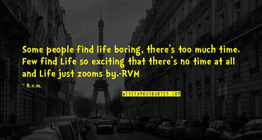 Inspirational And Motivational Life Quotes By R.v.m.: Some people find life boring, there's too much Inspirational And Motivational Life Quotes By R.v.m.: Some people find life boring, there's too much