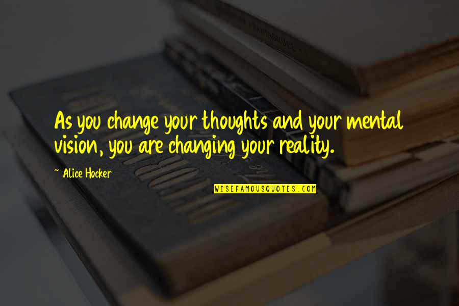 Inspirational And Motivational Quotes By Alice Hocker: As you change your thoughts and your mental