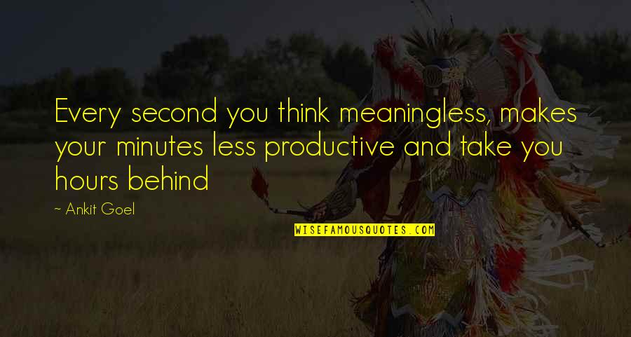 Inspirational And Motivational Quotes By Ankit Goel: Every second you think meaningless, makes your minutes Inspirational And Motivational Quotes By Ankit Goel: Every second you think meaningless, makes your minutes