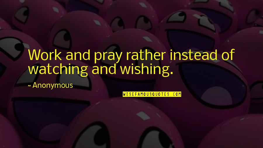 Inspirational And Motivational Quotes By Anonymous: Work and pray rather instead of watching and