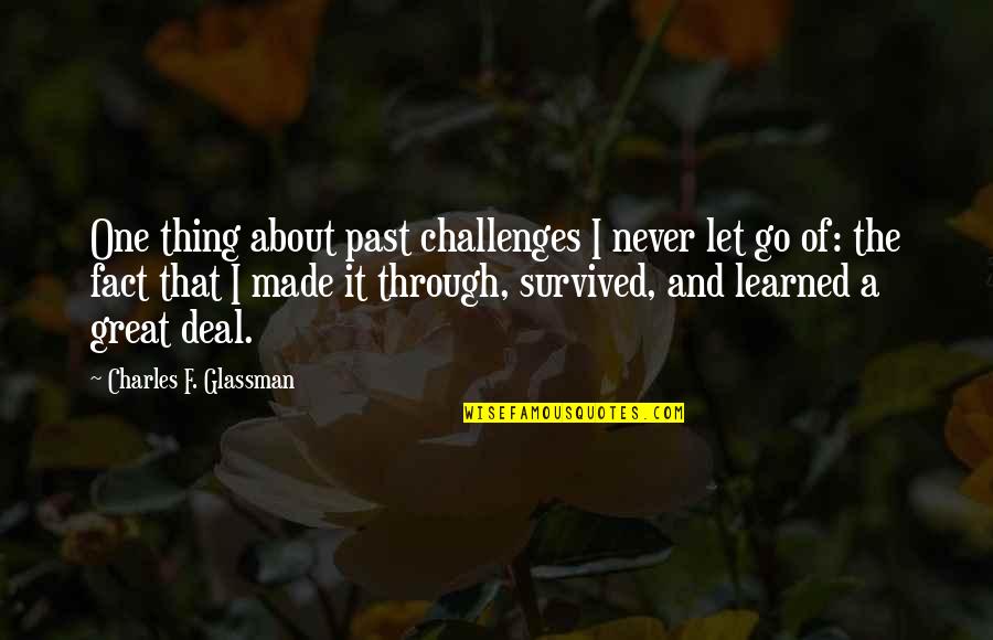 Inspirational And Motivational Quotes By Charles F. Glassman: One thing about past challenges I never let Inspirational And Motivational Quotes By Charles F. Glassman: One thing about past challenges I never let