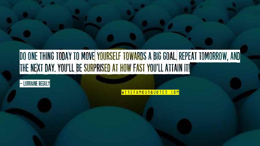 Inspirational And Motivational Quotes By Lorraine Reguly: Do one thing today to move yourself towards Inspirational And Motivational Quotes By Lorraine Reguly: Do one thing today to move yourself towards