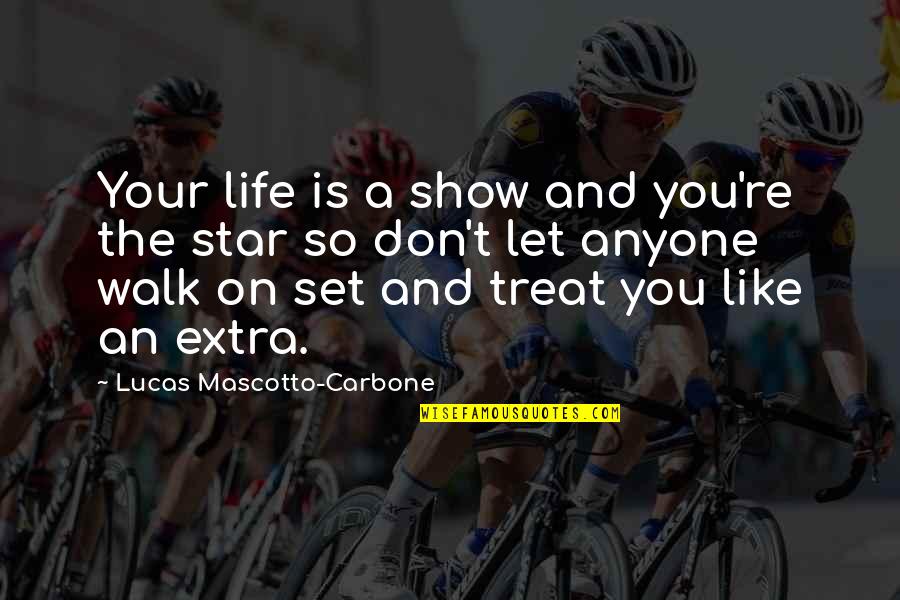Inspirational And Motivational Quotes By Lucas Mascotto-Carbone: Your life is a show and you're the Inspirational And Motivational Quotes By Lucas Mascotto-Carbone: Your life is a show and you're the