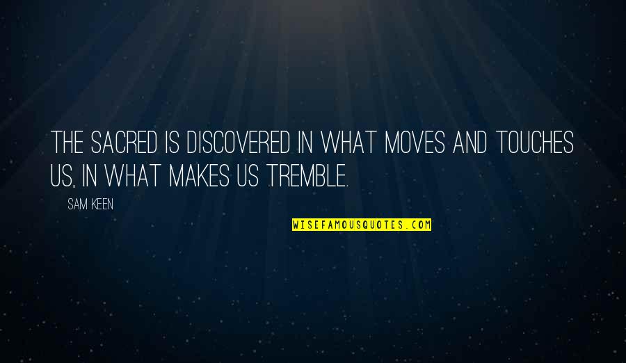 Inspirational And Religious Quotes By Sam Keen: The sacred is discovered in what moves and