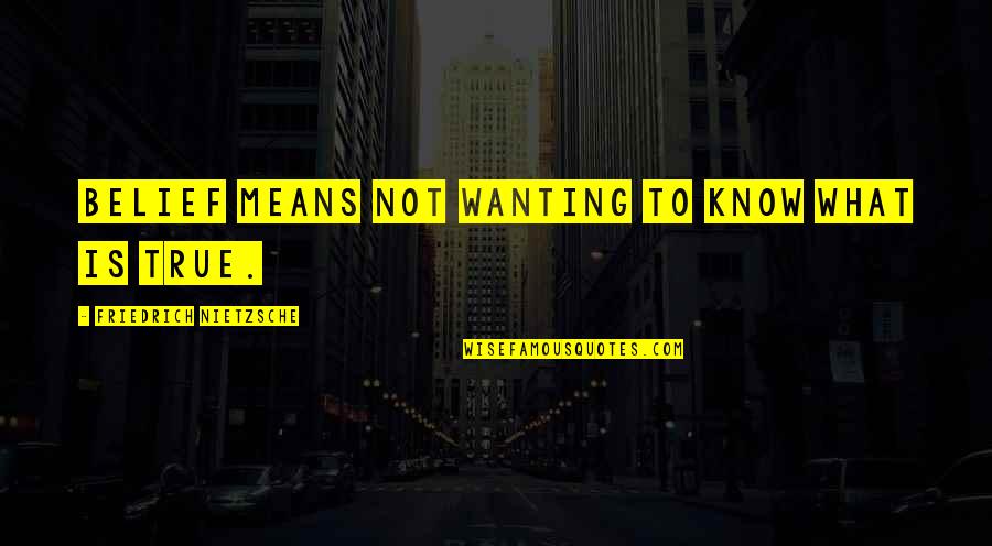 Inspirational And Religious Wall Quotes By Friedrich Nietzsche: Belief means not wanting to know what is Inspirational And Religious Wall Quotes By Friedrich Nietzsche: Belief means not wanting to know what is