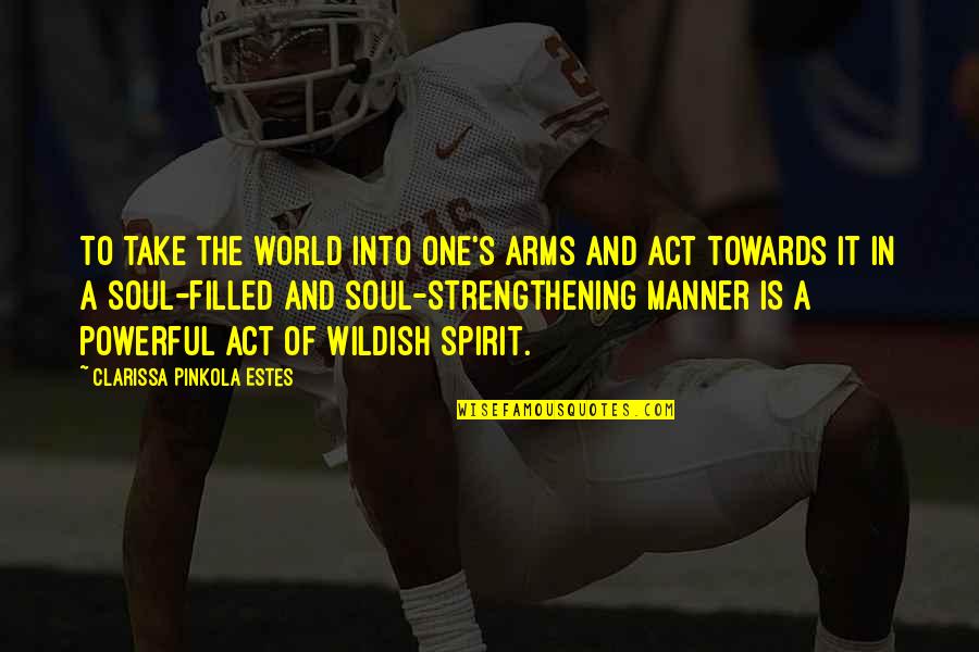 Inspirational And Strengthening Quotes By Clarissa Pinkola Estes: To take the world into one's arms and Inspirational And Strengthening Quotes By Clarissa Pinkola Estes: To take the world into one's arms and