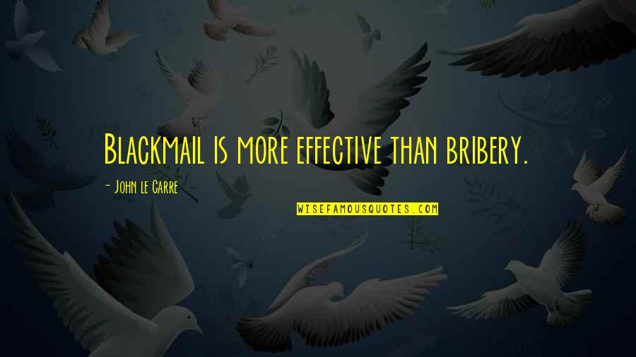 Inspirational And Strengthening Quotes By John Le Carre: Blackmail is more effective than bribery.