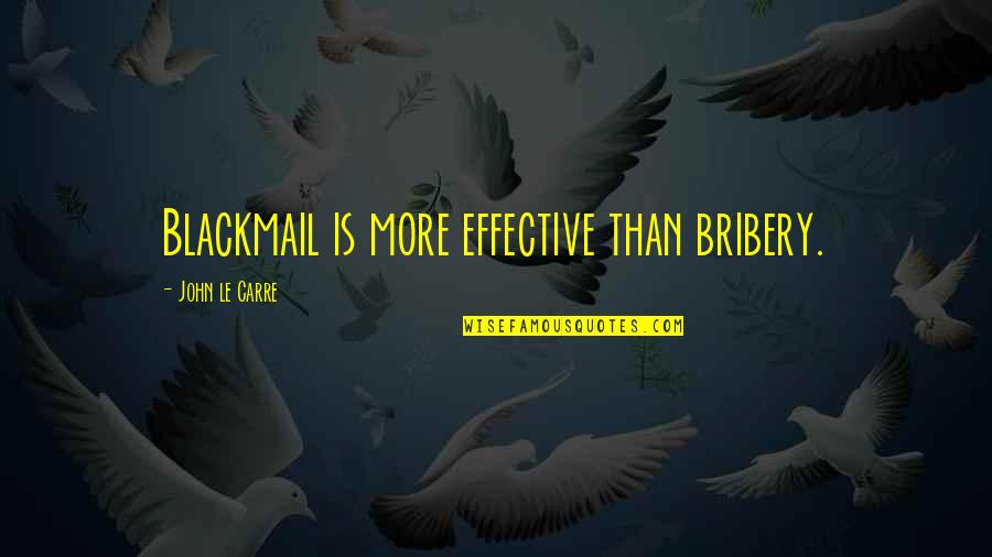 Inspirational And Strengthening Quotes By John Le Carre: Blackmail is more effective than bribery. Inspirational And Strengthening Quotes By John Le Carre: Blackmail is more effective than bribery.