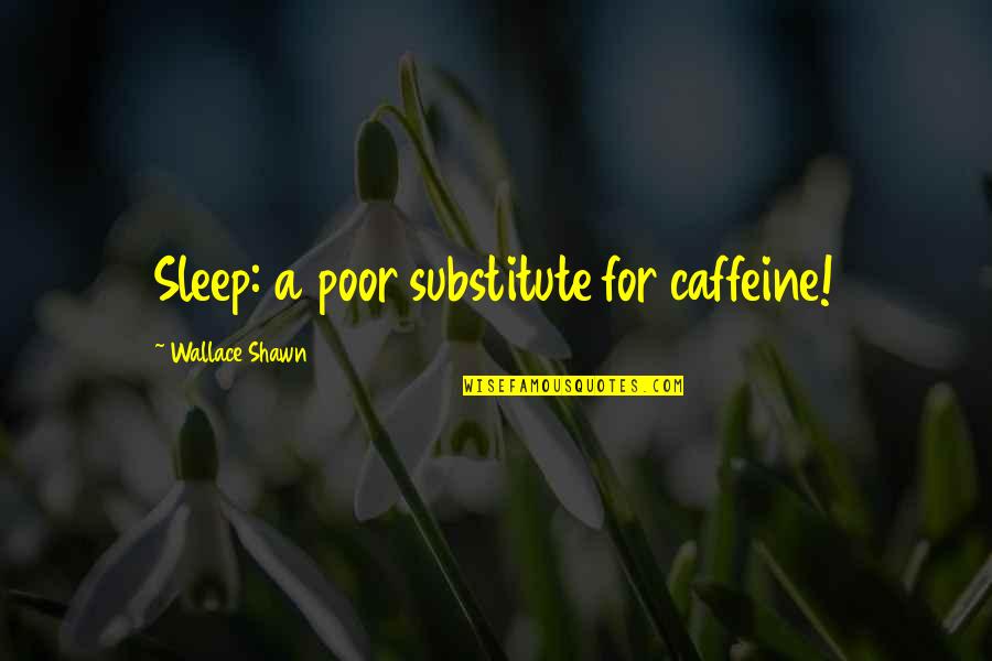 Inspirational Animal Shelters Quotes By Wallace Shawn: Sleep: a poor substitute for caffeine!