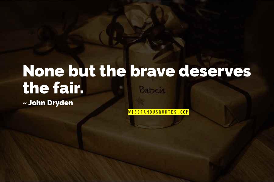 Inspirational Anklet Quotes By John Dryden: None but the brave deserves the fair. Inspirational Anklet Quotes By John Dryden: None but the brave deserves the fair.