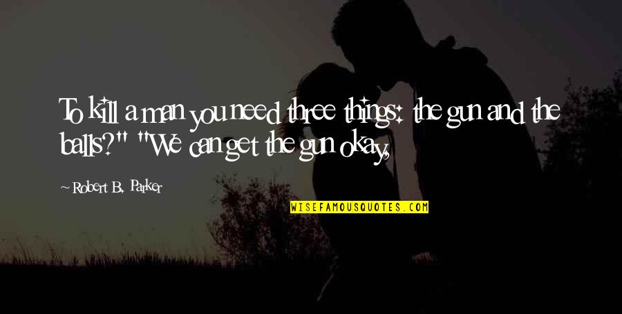 Inspirational Anklet Quotes By Robert B. Parker: To kill a man you need three things: Inspirational Anklet Quotes By Robert B. Parker: To kill a man you need three things: