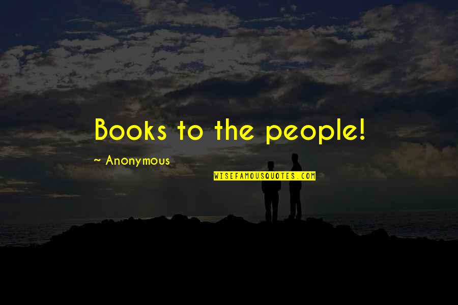 Inspirational Anonymous Quotes By Anonymous: Books to the people!