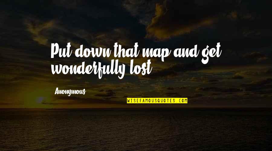 Inspirational Anonymous Quotes By Anonymous: Put down that map and get wonderfully lost.