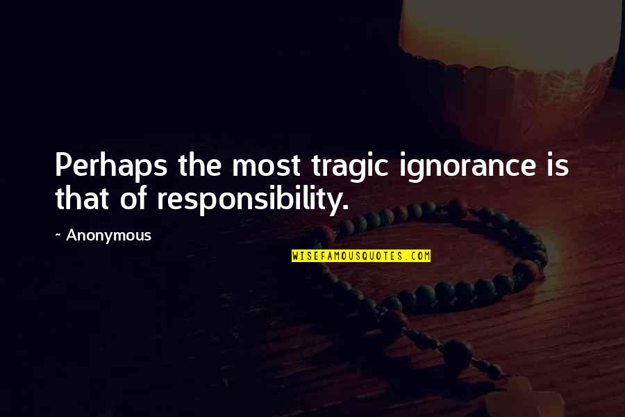 Inspirational Anonymous Quotes By Anonymous: Perhaps the most tragic ignorance is that of
