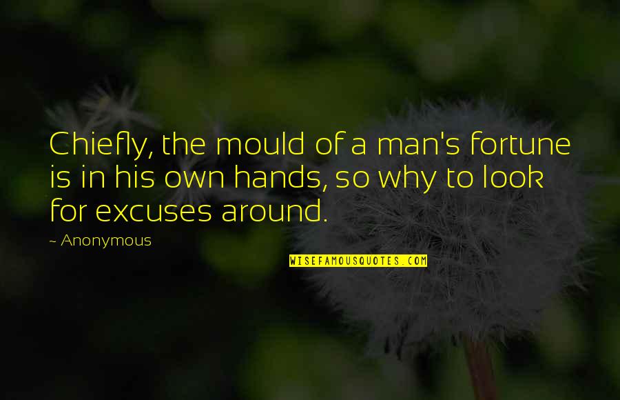 Inspirational Anonymous Quotes By Anonymous: Chiefly, the mould of a man's fortune is