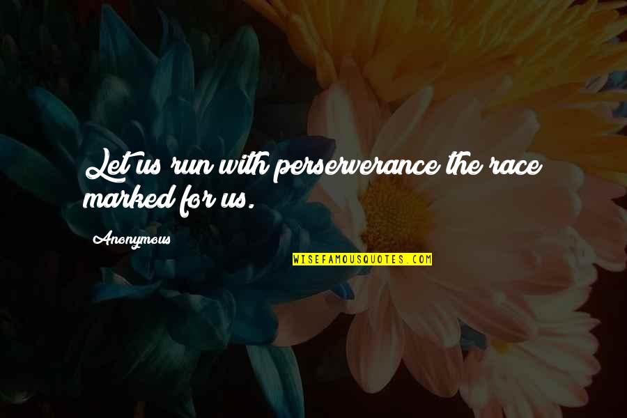 Inspirational Anonymous Quotes By Anonymous: Let us run with perserverance the race marked
