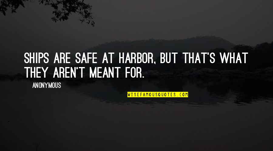 Inspirational Anonymous Quotes By Anonymous: Ships are safe at Harbor, but that's what