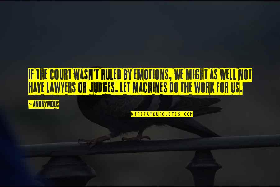 Inspirational Anonymous Quotes By Anonymous: If the court wasn't ruled by emotions, we