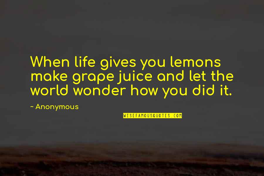 Inspirational Anonymous Quotes By Anonymous: When life gives you lemons make grape juice