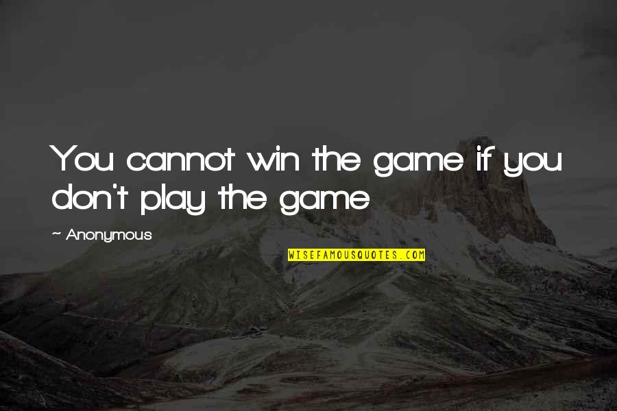 Inspirational Anonymous Quotes By Anonymous: You cannot win the game if you don't
