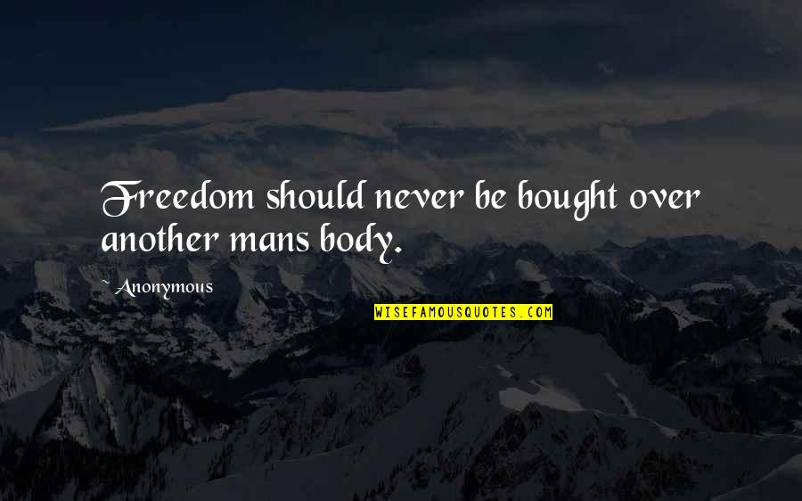 Inspirational Anonymous Quotes By Anonymous: Freedom should never be bought over another mans