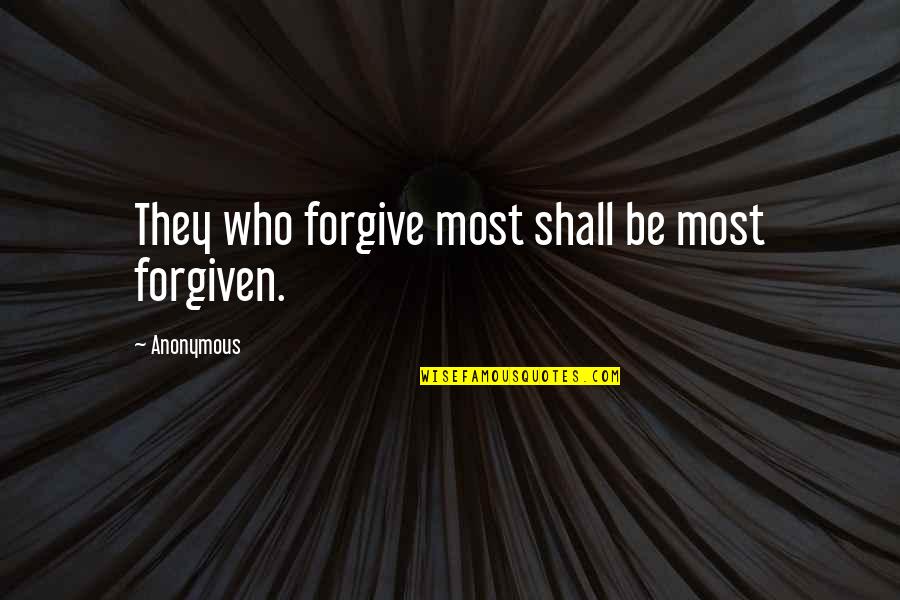 Inspirational Anonymous Quotes By Anonymous: They who forgive most shall be most forgiven.