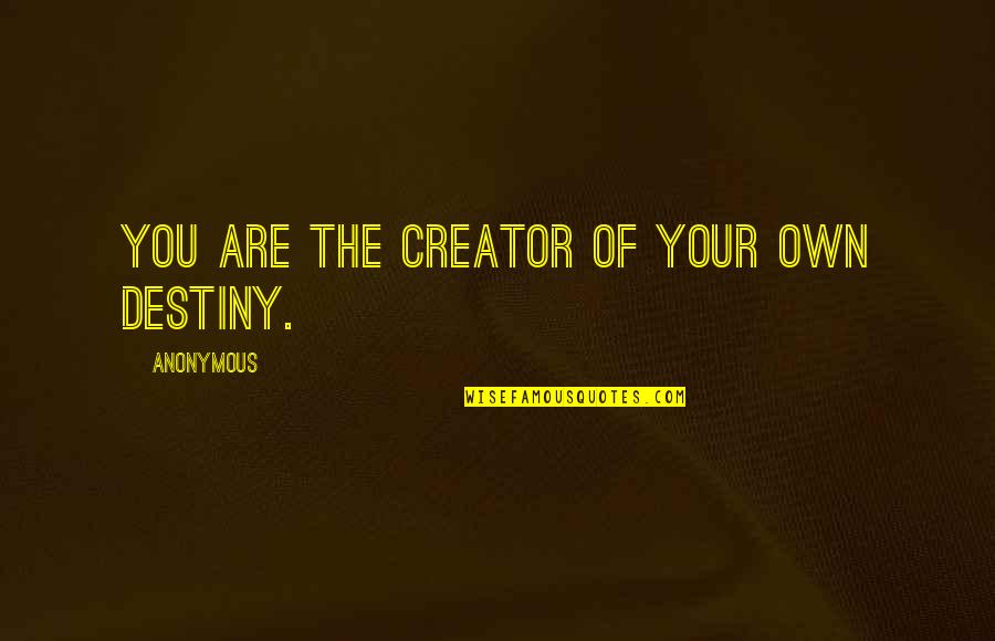 Inspirational Anonymous Quotes By Anonymous: You are the creator of your own destiny.