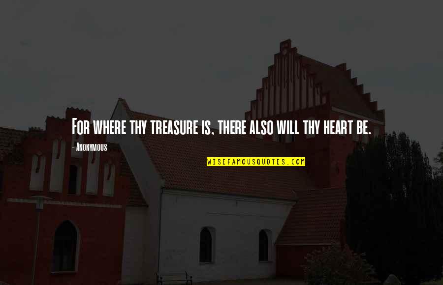 Inspirational Anonymous Quotes By Anonymous: For where thy treasure is, there also will