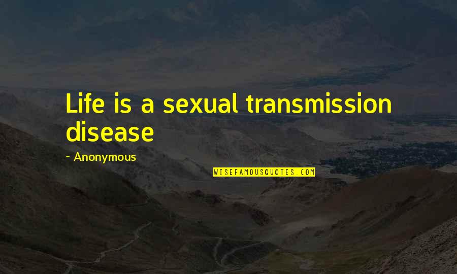 Inspirational Anonymous Quotes By Anonymous: Life is a sexual transmission disease