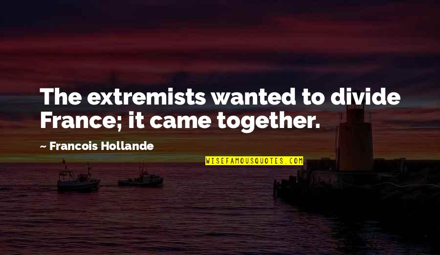 Inspirational Apologetic Quotes By Francois Hollande: The extremists wanted to divide France; it came
