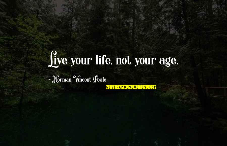 Inspirational Apologetic Quotes By Norman Vincent Peale: Live your life, not your age.