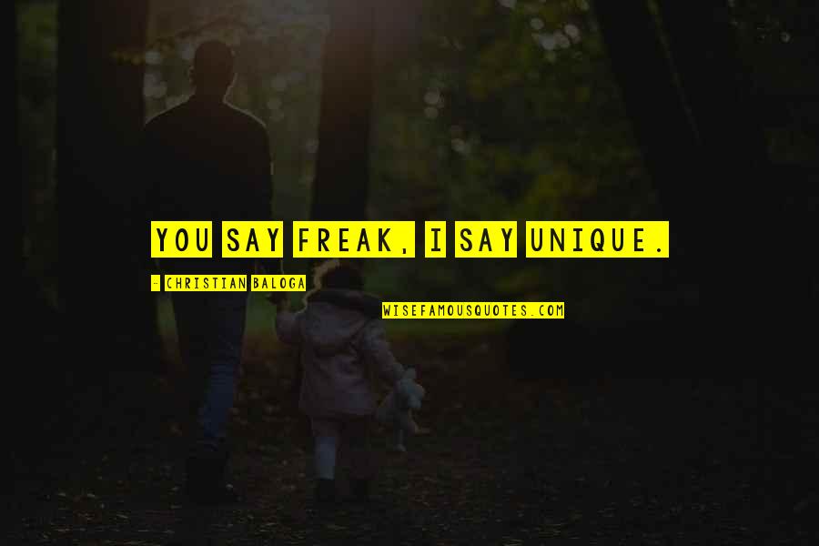 Inspirational Appreciation Quotes By Christian Baloga: You say freak, I say unique. Inspirational Appreciation Quotes By Christian Baloga: You say freak, I say unique.