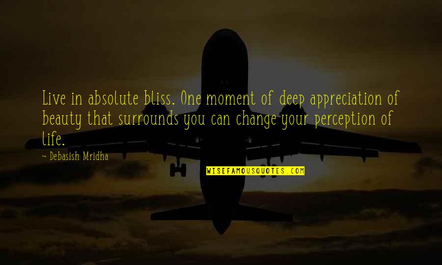 Inspirational Appreciation Quotes By Debasish Mridha: Live in absolute bliss. One moment of deep Inspirational Appreciation Quotes By Debasish Mridha: Live in absolute bliss. One moment of deep