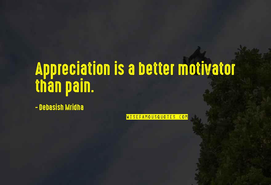 Inspirational Appreciation Quotes By Debasish Mridha: Appreciation is a better motivator than pain. Inspirational Appreciation Quotes By Debasish Mridha: Appreciation is a better motivator than pain.