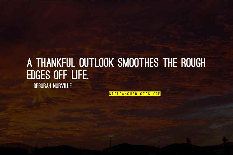 Inspirational Appreciation Quotes By Deborah Norville: A thankful outlook smoothes the rough edges off Inspirational Appreciation Quotes By Deborah Norville: A thankful outlook smoothes the rough edges off