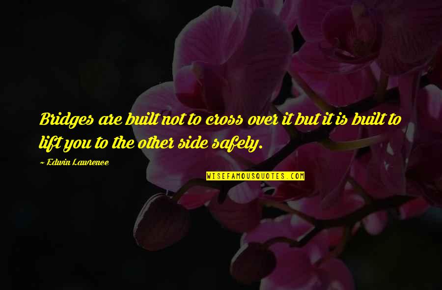 Inspirational Appreciation Quotes By Edwin Lawrence: Bridges are built not to cross over it Inspirational Appreciation Quotes By Edwin Lawrence: Bridges are built not to cross over it