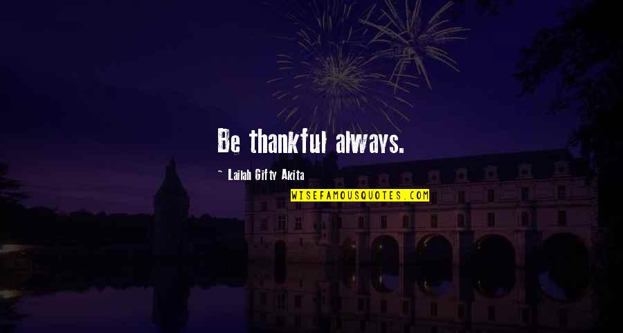 Inspirational Appreciation Quotes By Lailah Gifty Akita: Be thankful always. Inspirational Appreciation Quotes By Lailah Gifty Akita: Be thankful always.