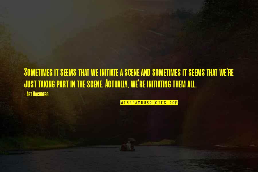 Inspirational Art And Quotes By Art Hochberg: Sometimes it seems that we initiate a scene