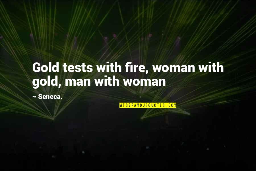 Inspirational Art Of Living Quotes By Seneca.: Gold tests with fire, woman with gold, man