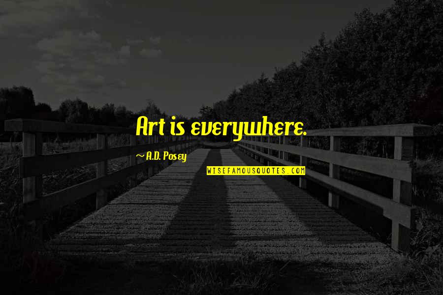 Inspirational Art Quotes By A.D. Posey: Art is everywhere. Inspirational Art Quotes By A.D. Posey: Art is everywhere.