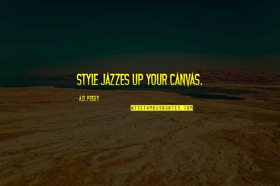 Inspirational Art Quotes By A.D. Posey: Style jazzes up your canvas. Inspirational Art Quotes By A.D. Posey: Style jazzes up your canvas.