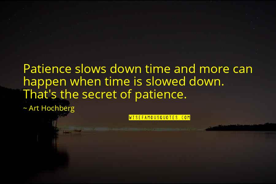 Inspirational Art Quotes By Art Hochberg: Patience slows down time and more can happen Inspirational Art Quotes By Art Hochberg: Patience slows down time and more can happen