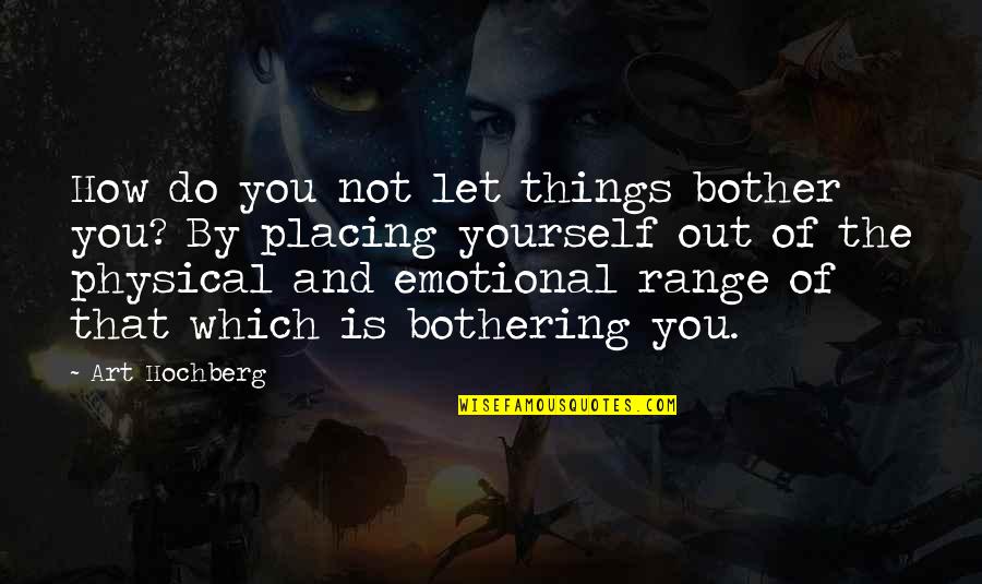 Inspirational Art Quotes By Art Hochberg: How do you not let things bother you?