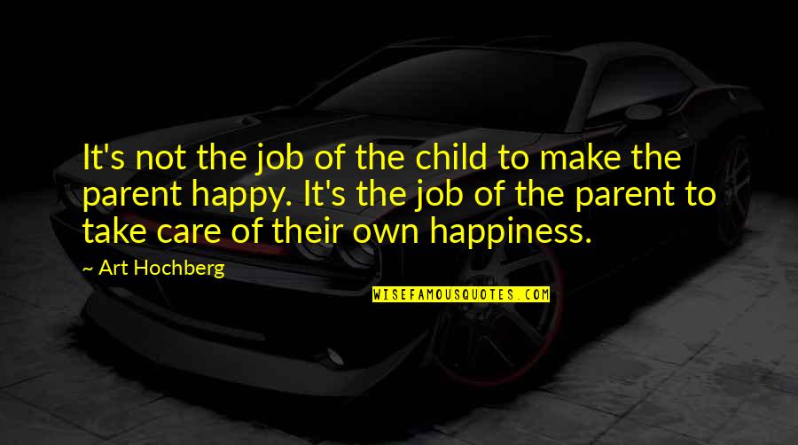 Inspirational Art Quotes By Art Hochberg: It's not the job of the child to Inspirational Art Quotes By Art Hochberg: It's not the job of the child to