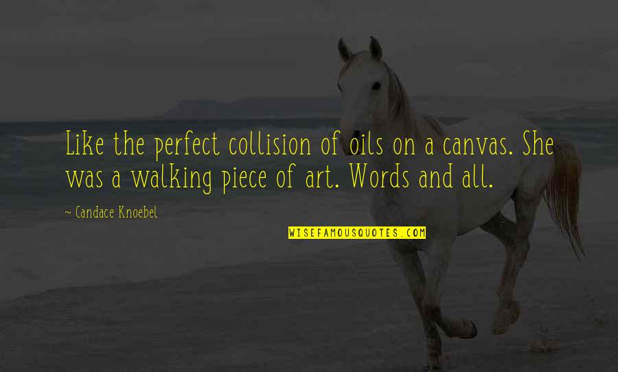 Inspirational Art Quotes By Candace Knoebel: Like the perfect collision of oils on a