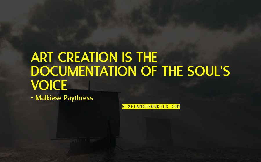 Inspirational Art Quotes By Malkiese Paythress: ART CREATION IS THE DOCUMENTATION OF THE SOUL'S