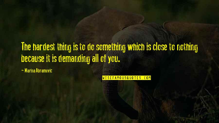 Inspirational Art Quotes By Marina Abramovic: The hardest thing is to do something which Inspirational Art Quotes By Marina Abramovic: The hardest thing is to do something which