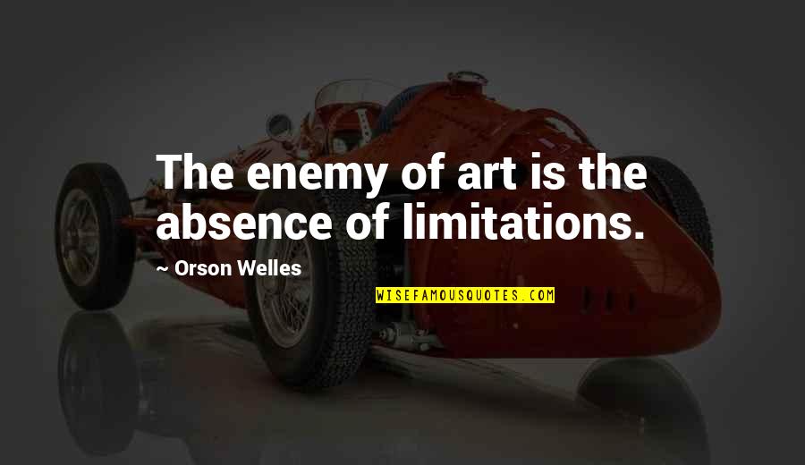 Inspirational Art Quotes By Orson Welles: The enemy of art is the absence of