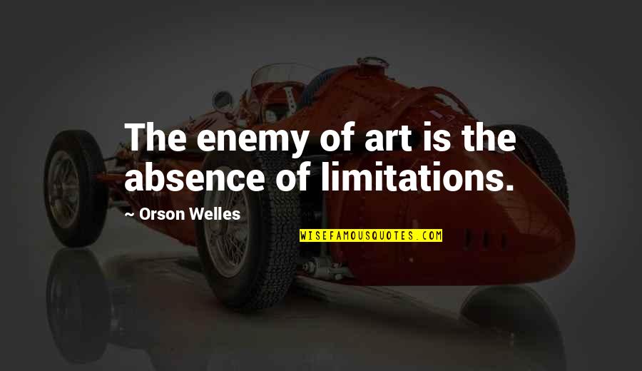 Inspirational Art Quotes By Orson Welles: The enemy of art is the absence of Inspirational Art Quotes By Orson Welles: The enemy of art is the absence of